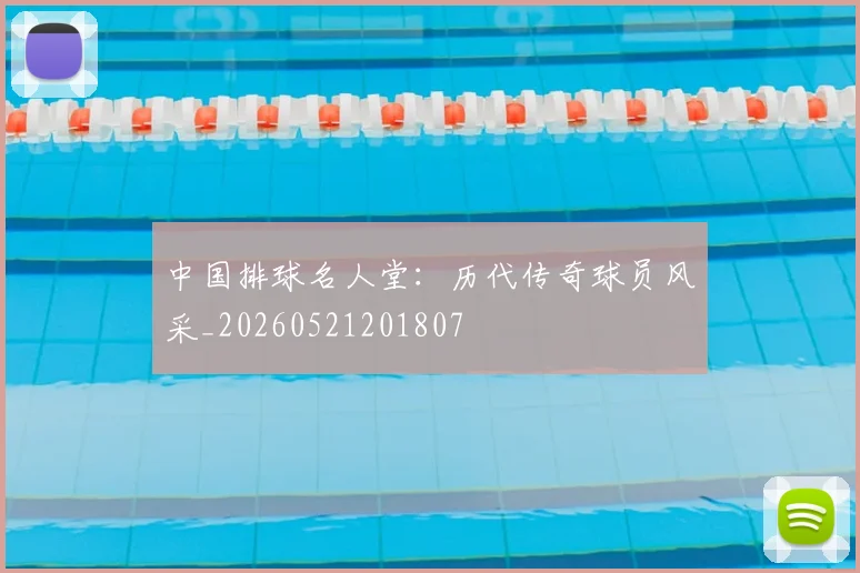 中国排球名人堂：历代传奇球员风采_20260521201807