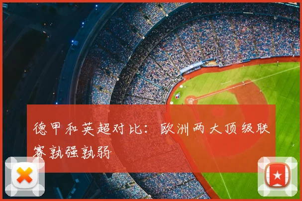 德甲和英超对比:欧洲两大顶级联赛孰强孰弱