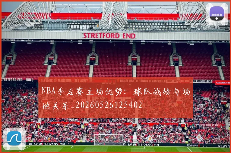 NBA季后赛主场优势:球队战绩与场地关系_20260526125402